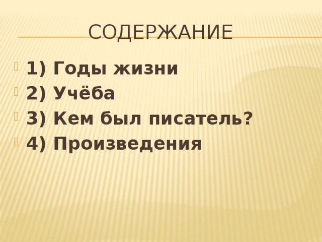 Содержание 1) Годы жизни 2) Учёба 3) Кем был писатель? 4) Произведения 