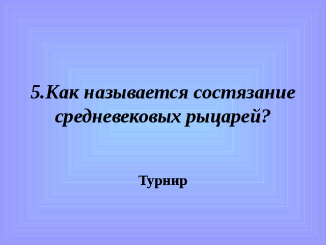 5.Как называется состязание средневековых рыцарей? Турнир 