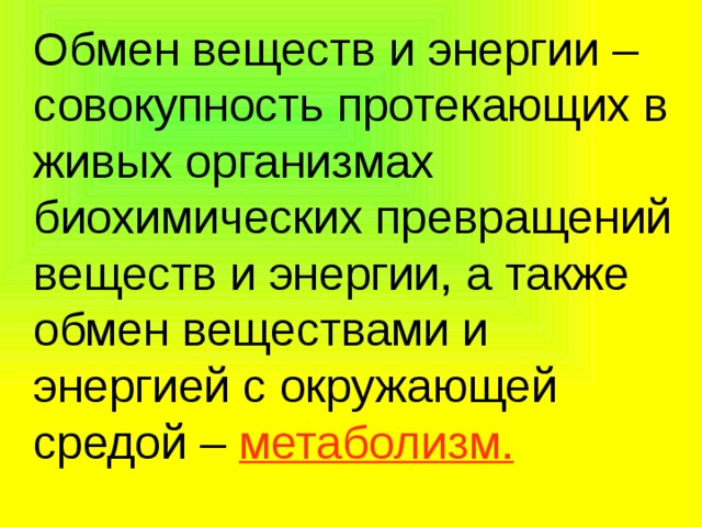  Обмен веществ и энергии – совокупность протекающих в живых организмах биохимических превращений веществ и энергии, а также обмен веществами и энергией с окружающей средой – метаболизм. 