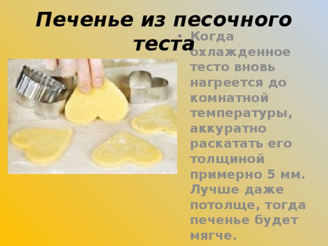 Печенье из песочного теста Когда охлажденное тесто вновь нагреется до комнатной температуры, аккуратно раскатать его толщиной примерно 5 мм. Лучше даже потолще, тогда печенье будет мягче.  