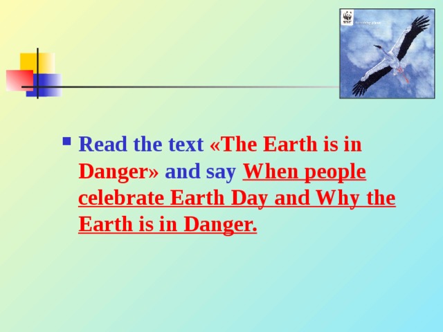 Read the text  « The Earth is in Danger »  and say  When people celebrate Earth Day and Why the Earth is in Danger. 
