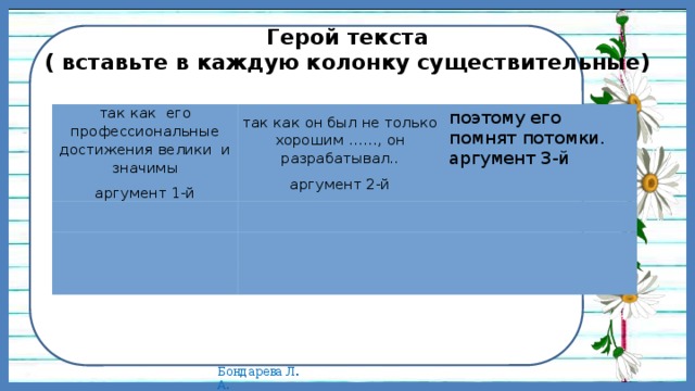 Герой текста  ( вставьте в каждую колонку существительные) так как  его профессиональные достижения велики  и значимы аргумент 1-й так как он был не только хорошим ……, он разрабатывал.. аргумент 2-й поэтому его помнят потомки. аргумент 3-й 
