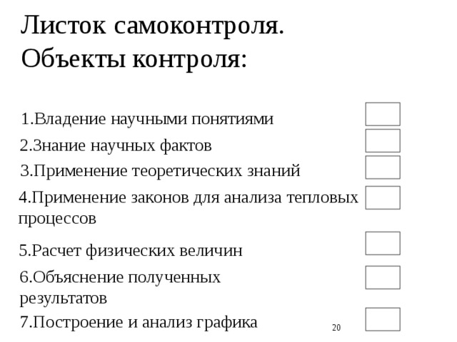 Листок самоконтроля.  Объекты контроля:   1.Владение научными понятиями 2.Знание научных фактов  3.Применение теоретических знаний 4.Применение законов для анализа тепловых процессов 5.Расчет физических величин 6.Объяснение полученных результатов 7.Построение и анализ графика  