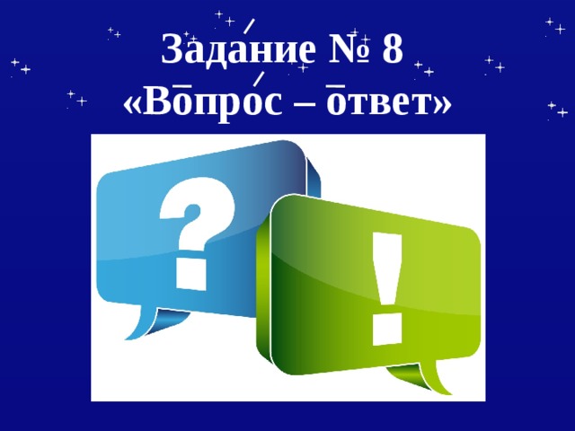 Задание № 8  «Вопрос – ответ» 