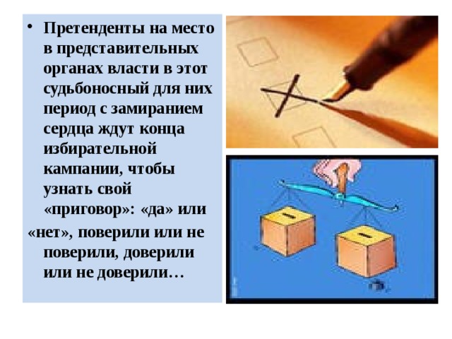 Претенденты на место в представительных органах власти в этот судьбоносный для них период с замиранием сердца ждут конца избирательной кампании, чтобы узнать свой «приговор»: «да» или «нет», поверили или не поверили, доверили или не доверили… 