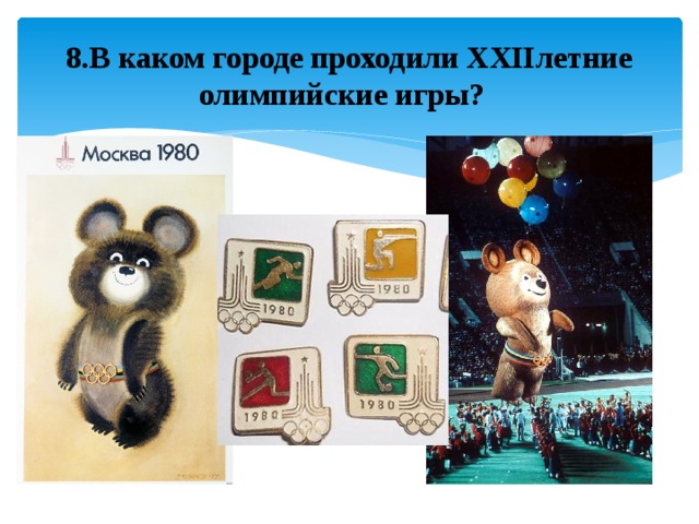 8.В каком городе проходили ХХIIлетние олимпийские игры? 