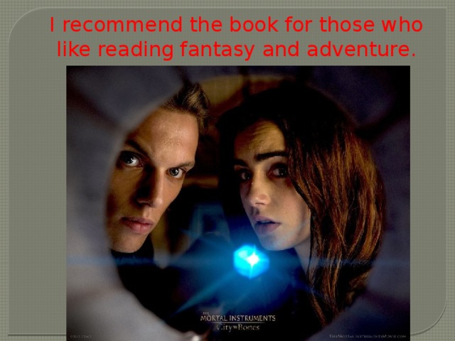 I recommend the book for those who like reading fantasy and adventure. 
