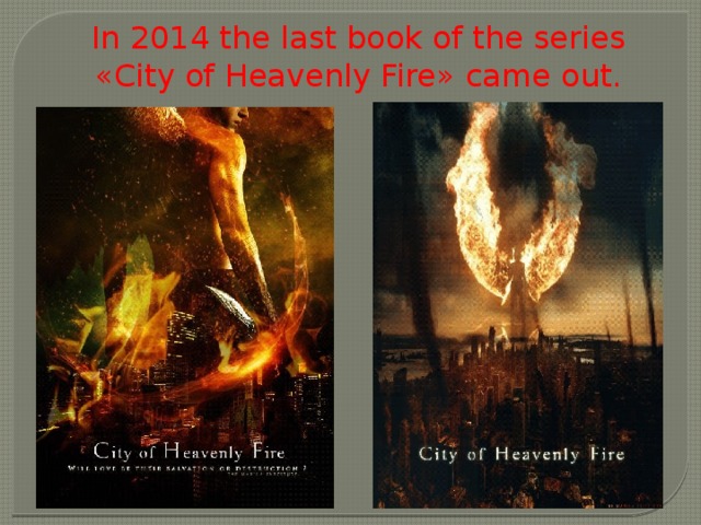 In 2014 the last book of the series «City of Heavenly Fire» came out. 