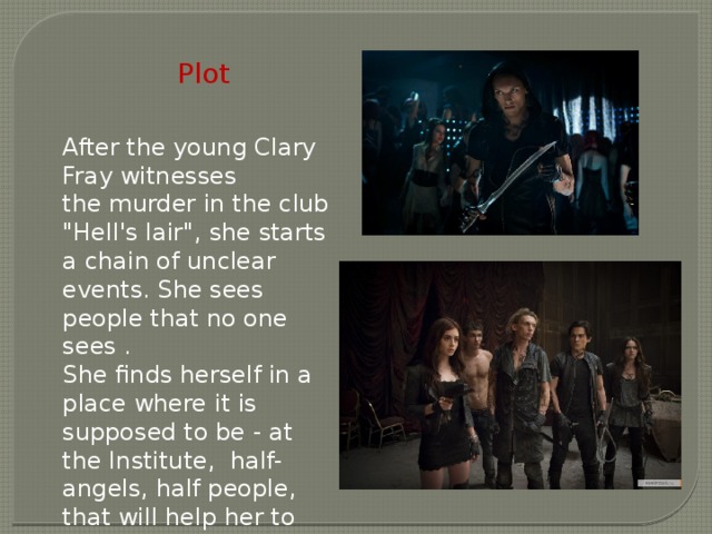  Plot After the young Clary Fray witnesses the murder in the club 