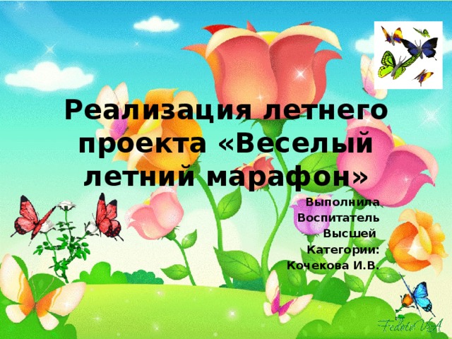 Реализация летнего проекта «Веселый летний марафон» Выполнила Воспитатель Высшей Категории: Кочекова И.В.  