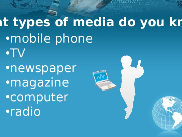 What types of media do you know? mobile phone TV newspaper magazine computer radio .  