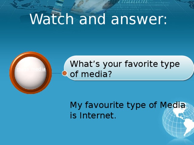 Watch and answer:   What’s your favorite type of media? My favourite type of Media is Internet.  
