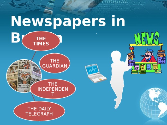 Newspapers in Britain . THE TIMES THE GUARDIAN THE INDEPENDENT THE DAILY TELEGRAPH 8 