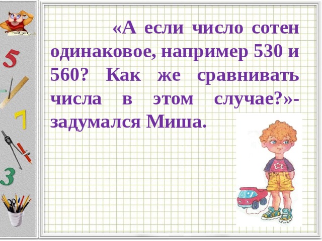  «А если число сотен одинаковое, например 530 и 560? Как же сравнивать числа в этом случае?»- задумался Миша. 