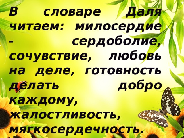 В словаре Даля читаем: милосердие - сердоболие, сочувствие, любовь на деле, готовность делать добро каждому, жалостливость, мягкосердечность. Толерантность - ( лат.) терпение . 