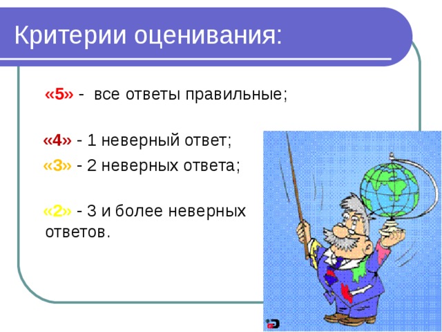 Критерии оценивания:   «5»  - все ответы правильные;   «4»  - 1 неверный ответ;  «3»  - 2 неверных ответа;  «2»  - 3 и более неверных ответов. 