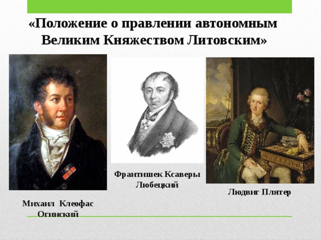 «Положение о правлении автономным Великим Княжеством Литовским» Франтишек Ксаверы Любецкий Людвиг Плятер Михаил Клеофас Огинский 