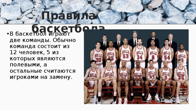 Правила баскетбола В баскетбол играют две команды. Обычно команда состоит из 12 человек, 5 из которых являются полевыми, а остальные считаются игроками на замену. 