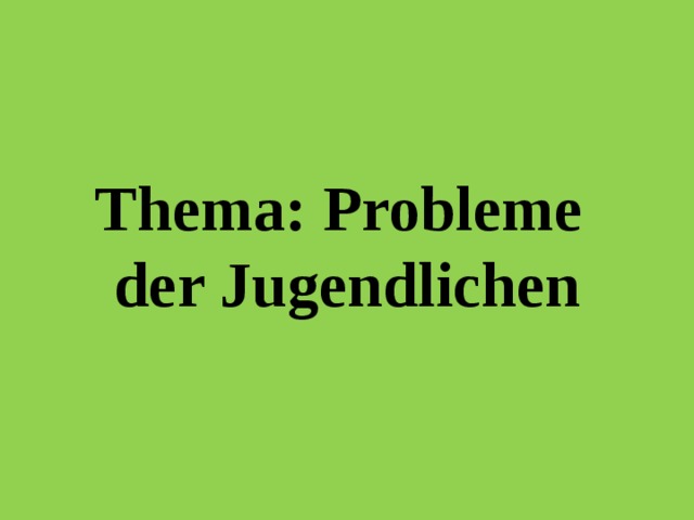 Thema: Probleme  der Jugendlichen 