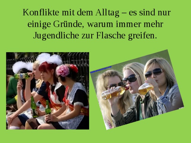  Konflikte mit dem Alltag – es sind nur einige Gründe, warum immer mehr Jugendliche zur Flasche greifen. 