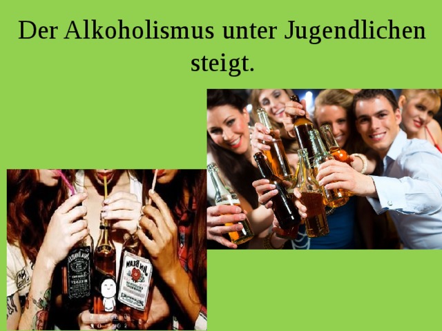 Der Alkoholismus unter Jugendlichen steigt. 