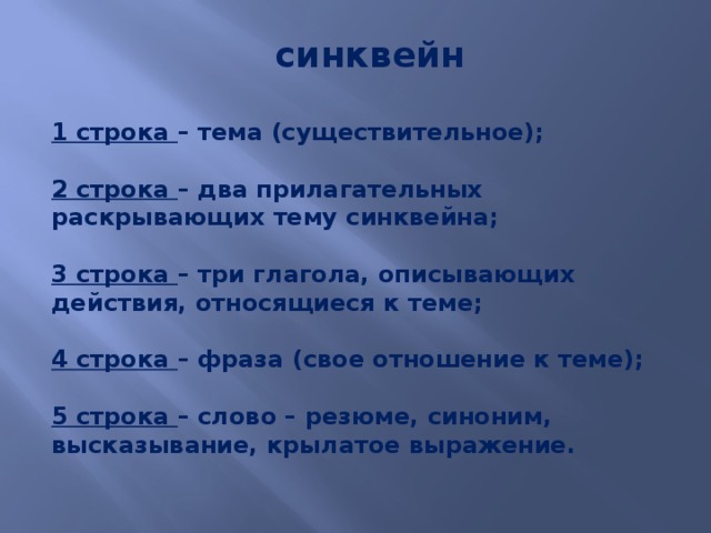  синквейн  1 строка – тема (существительное);   2 строка – два прилагательных раскрывающих тему синквейна;   3 строка – три глагола, описывающих действия, относящиеся к теме;   4 строка – фраза (свое отношение к теме);   5 строка – слово – резюме, синоним, высказывание, крылатое выражение.     