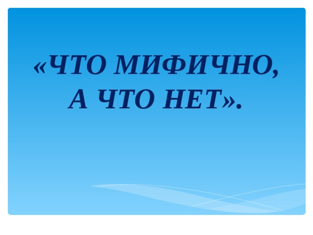 «ЧТО МИФИЧНО, А ЧТО НЕТ». 