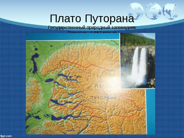   Плато Путорана  Государственный природный заповедник  Площадь: 1,887 млн га  Площадь: 5,662 млн га   