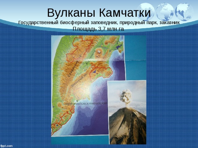  Вулканы Камчатки  Государственный биосферный заповедник, природный парк, заказник  Площадь 3,7 млн га   