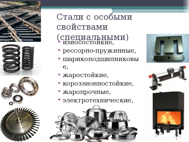 Стали с особыми свойствами (специальными) износостойкие, рессорно-пружинные, шарикоподшипниковые, жаростойкие, короззионностойкие, жаропрочные, электротехнические, магнитные.   
