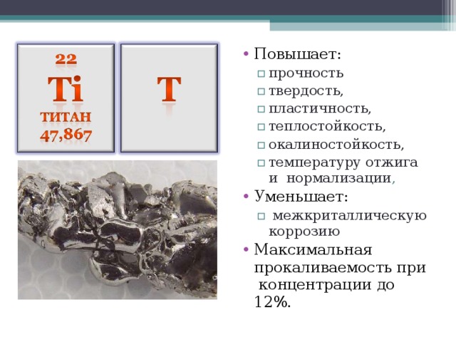 Повышает: прочность твердость, пластичность, теплостойкость, окалиностойкость, температуру отжига и нормализации , прочность твердость, пластичность, теплостойкость, окалиностойкость, температуру отжига и нормализации , Уменьшает:  межкриталлическую коррозию  межкриталлическую коррозию Максимальная прокаливаемость при концентрации до 12%. 