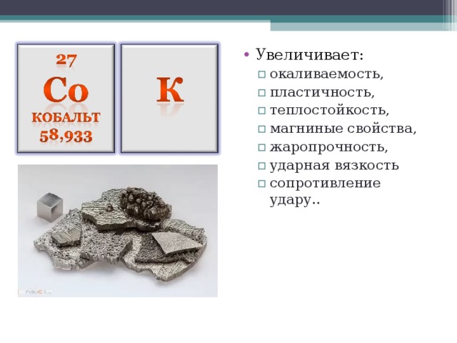 Увеличивает: окаливаемость, пластичность, теплостойкость, магниные свойства, жаропрочность, ударная вязкость сопротивление удару.. окаливаемость, пластичность, теплостойкость, магниные свойства, жаропрочность, ударная вязкость сопротивление удару.. 