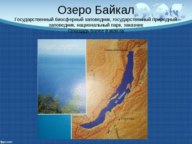 Озеро Байкал  Государственный биосферный заповедник, государственный природный заповедник, национальный парк, заказник  Площадь более 8 млн га 
