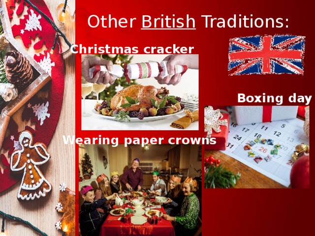 Other British Traditions: Christmas cracker Boxing day Wearing paper crowns 