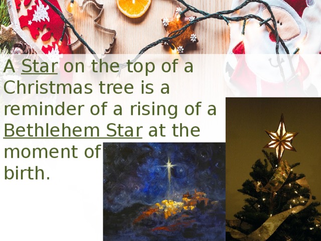 A Star on the top of a Christmas tree is a reminder of a rising of a Bethlehem Star at the moment of Jesus Christ’s birth. 