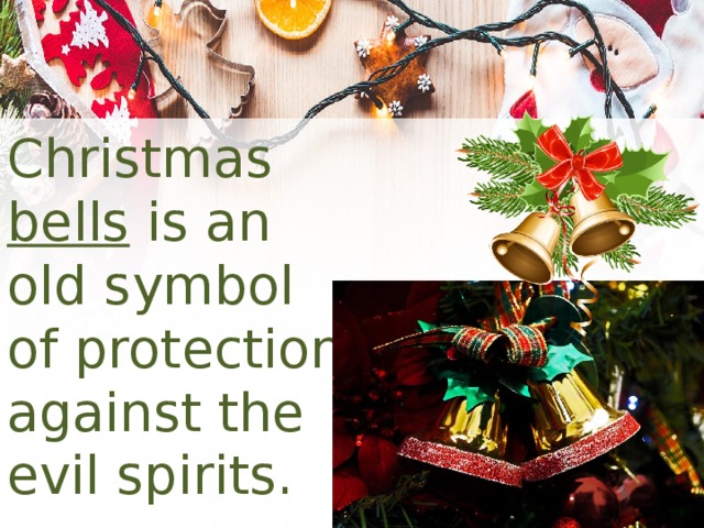 Christmas bells is an old symbol of protection against the evil spirits.  
