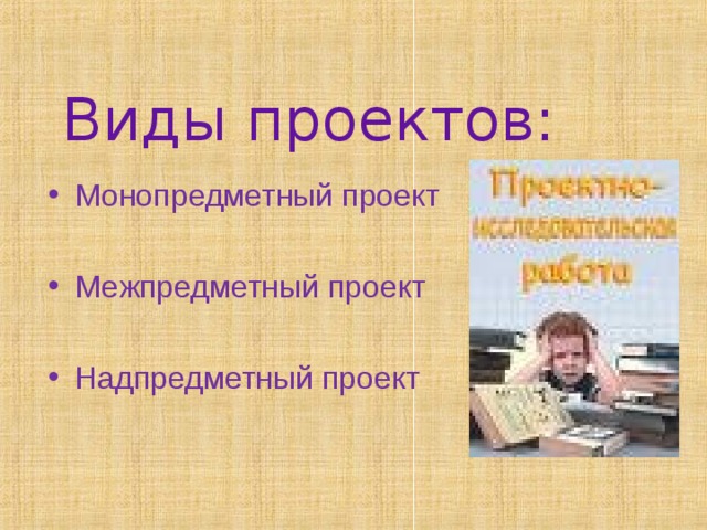 Виды проектов: Монопредметный проект  Межпредметный проект  Надпредметный проект 