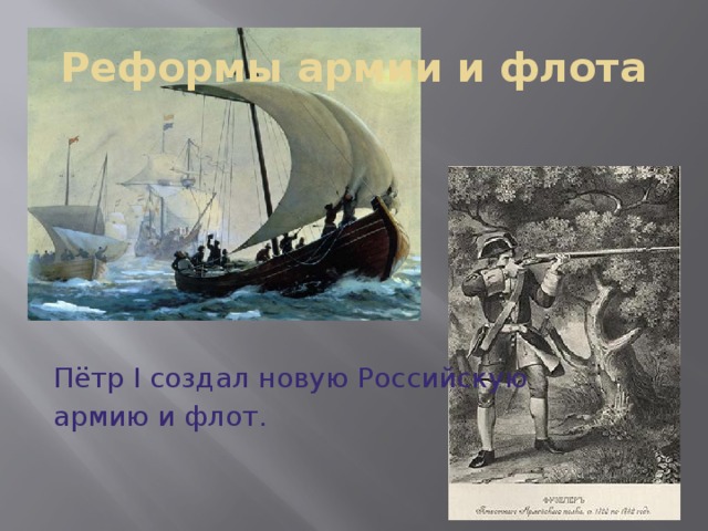 Реформы армии и флота Пётр I создал новую Российскую армию и флот. 
