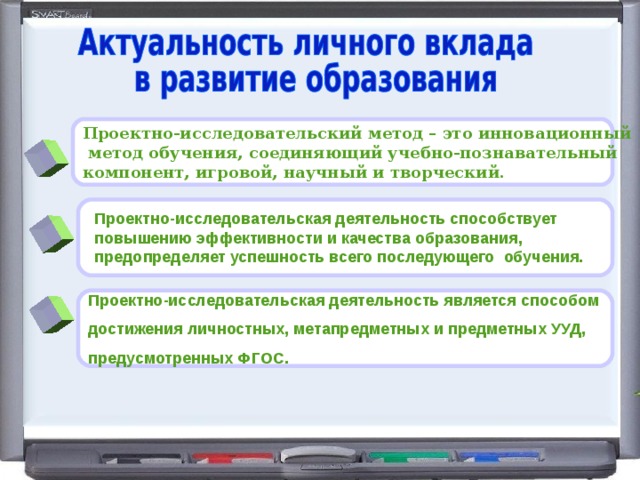 Проектно-исследовательский метод – это инновационный  метод обучения, соединяющий учебно-познавательный компонент, игровой, научный и творческий. Проектно-исследовательская деятельность способствует повышению эффективности и качества образования, предопределяет успешность всего последующего обучения.  Проектно-исследовательская деятельность является способом достижения личностных, метапредметных и предметных УУД, предусмотренных ФГОС. 