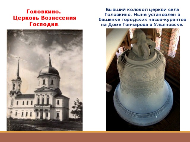Бывший колокол церкви села Головкино. Ныне установлен в башенке городских часов-курантов на Доме Гончарова в Ульяновске. Головкино. Церковь Вознесения Господня . 