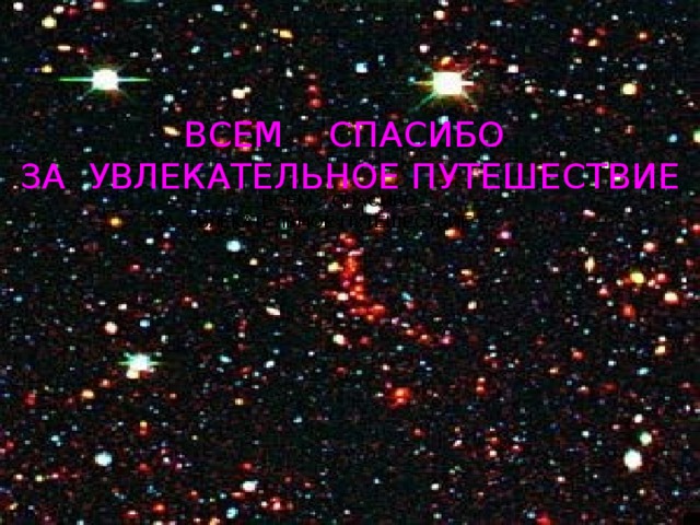ВСЕМ СПАСИБО ЗА УВЛЕКАТЕЛЬНОЕ ПУТЕШЕСТВИЕ  ВСЕМ СПАСИБО ЗА УВЛЕКАТЕЛЬНОЕ ПУТЕШЕСТВИЕ 