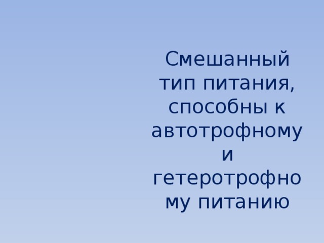 Смешанный тип питания, способны к автотрофному и гетеротрофному питанию 