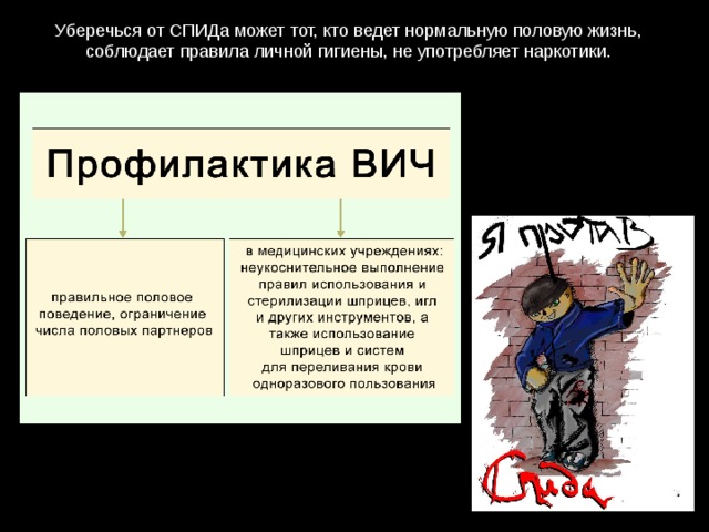 Уберечься от СПИДа может тот, кто ведет нормальную половую жизнь, соблюдает правила личной гигиены, не употребляет наркотики. 