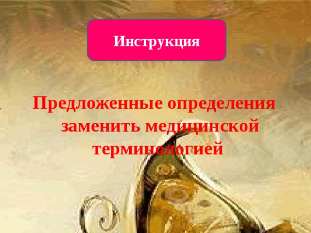 Предложенные определения заменить медицинской терминологией  Инструкция  