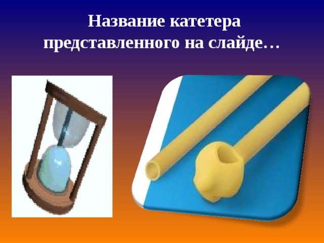  Название катетера представленного на слайде…  