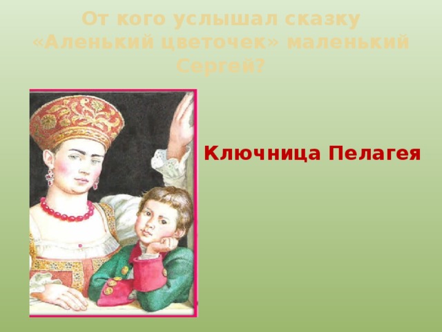 От кого услышал сказку «Аленький цветочек» маленький Сергей? Ключница Пелагея 