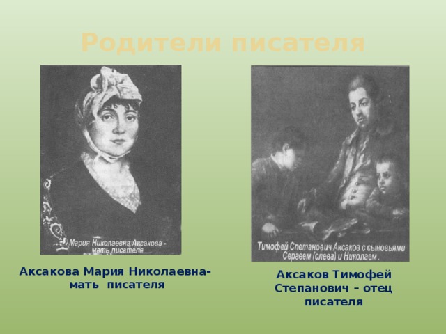 Родители писателя Аксакова Мария Николаевна- мать писателя Аксаков Тимофей Степанович – отец писателя 