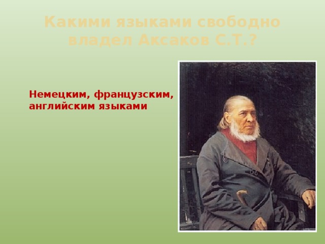 Какими языками свободно владел Аксаков С.Т.? Немецким, французским, английским языками 