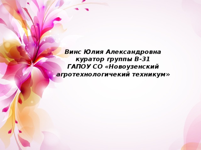 Винс Юлия Александровна  куратор группы В-31  ГАПОУ СО «Новоузенский агротехнологичекий техникум » 