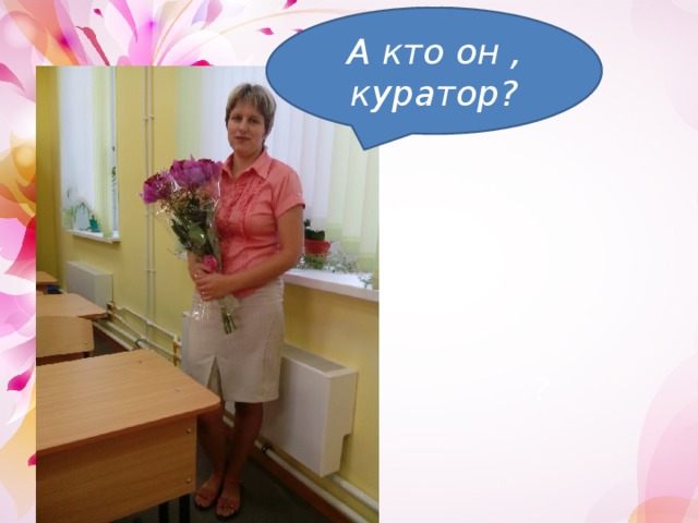 А кто он , куратор? ?   